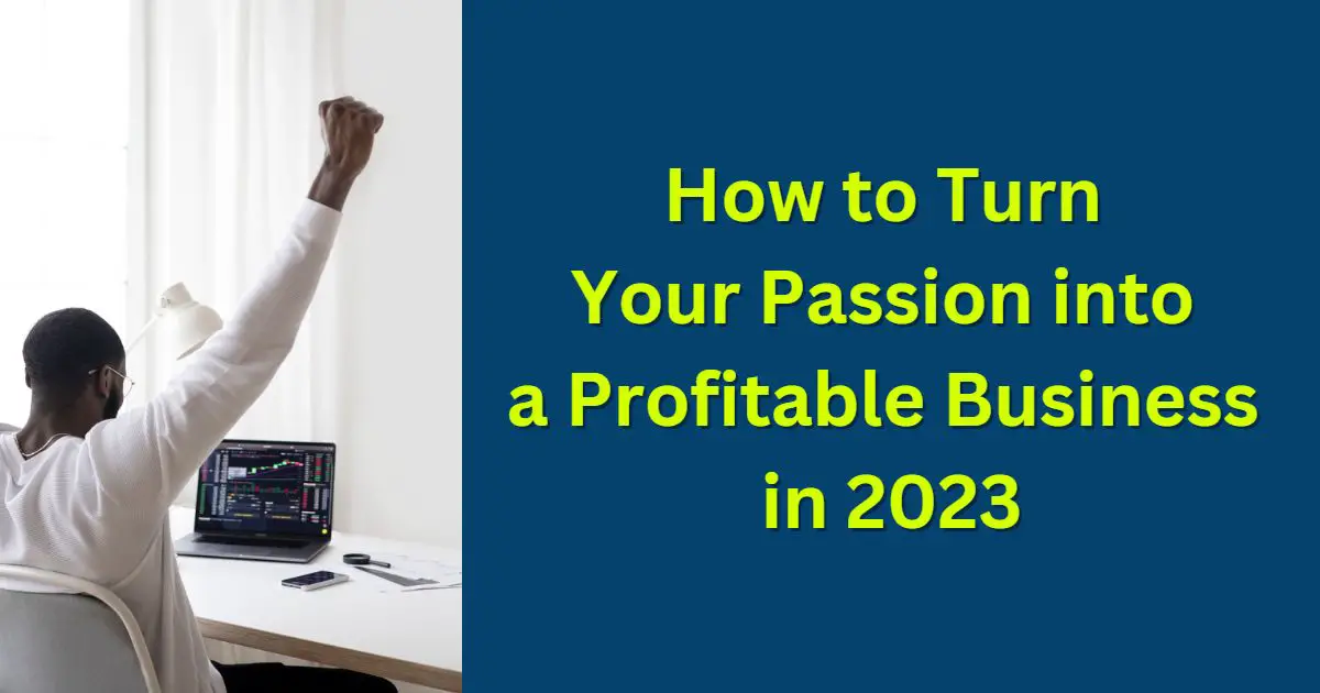How to Turn Your Passion into a Profitable Business in 2023